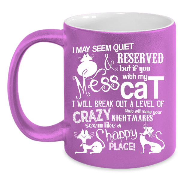Don't Mess With My Cat Coffee Mug, I Will Break Out A Level Of Crazy Coffee Cup