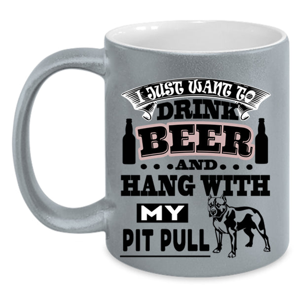 Hang With My Pit Bull Coffee Mug, I Just Want To Drink Beer Accent Mug