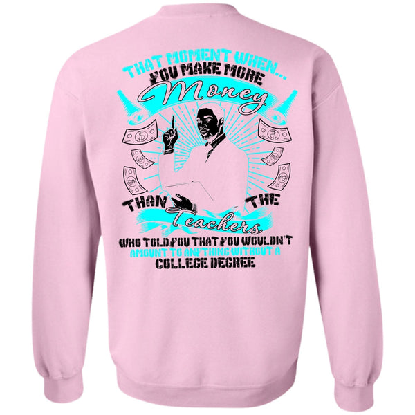 Teachers Who Told You T Shirt, You Make More Money Sweatshirt