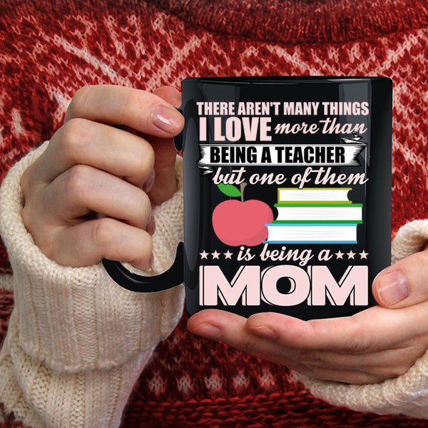 I Love More Than Being A Teacher Coffee Mug, Being A Mom Coffee Cup