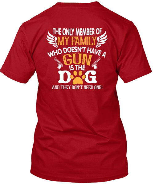 Doesn't Have A Gun Is The Dog T Shirt, The Only Member Of My Family T Shirt
