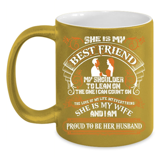 She Is My Best Friend Coffee Mug, I Am Proud To Be Her Husband Coffee Cup