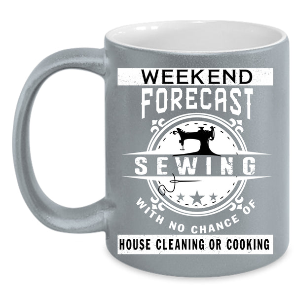 Weekend Forecast Sewing Coffee Mug, House Cleaning Or Cooking Coffee Cup