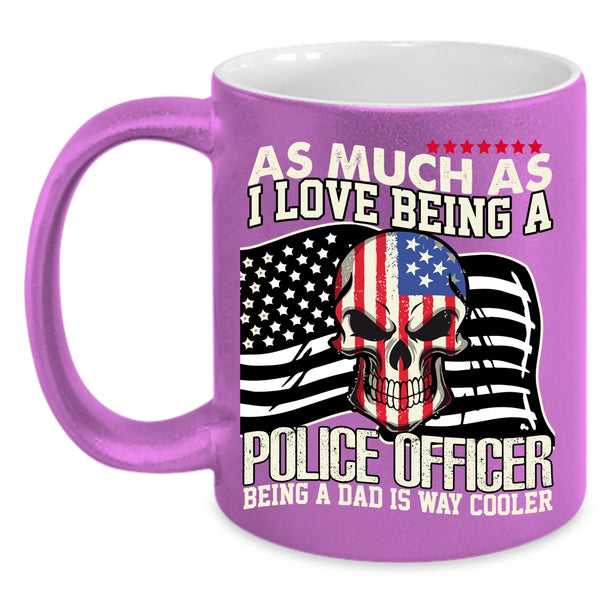 I Love Being A Police Officer Coffee Mug, Being A Dad Is Way Cooler Coffee Cup