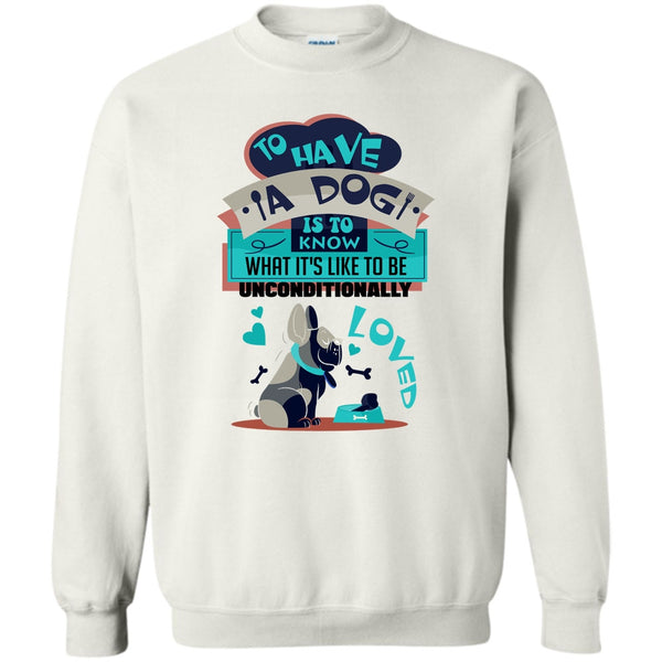 Cute Dog Ever T Shirt, To Have A Dog Sweatshirt