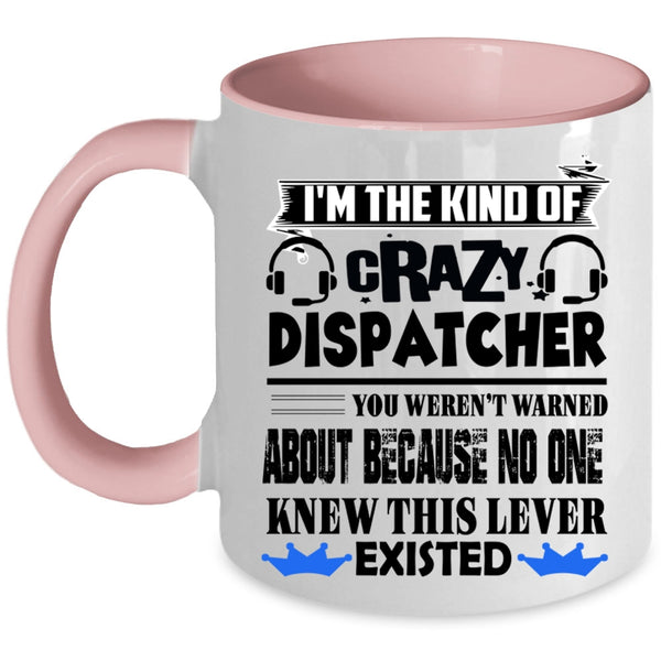 Crazy Dispatcher Coffee Mug, I'm The Kind Of Crazy Dispatcher Accent Mug