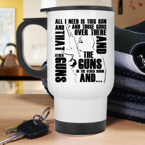 Cool Gunner Travel Mug, All I Need Is This Gun And Those Guns Mug