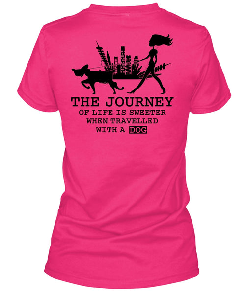 The Journey Of Life Is Sweeter T Shirt, I Love My Dog T Shirt