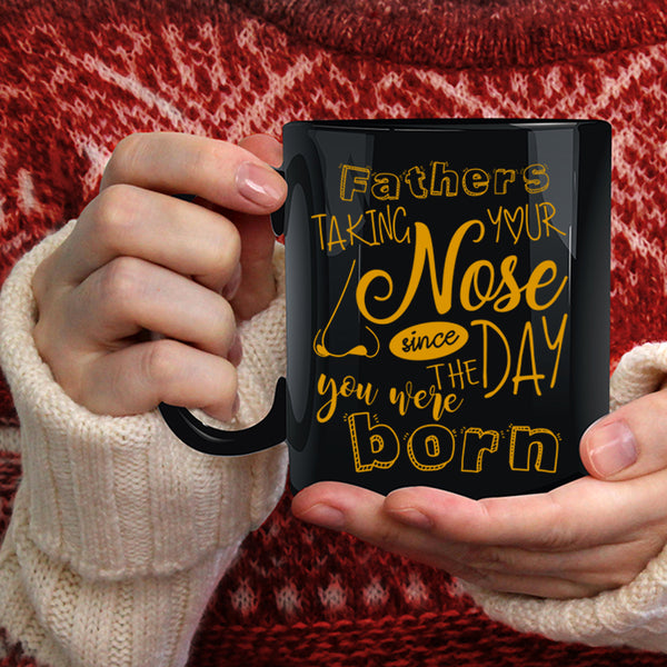Fathers Taking Your Nose Coffee Mug, You Were Born Coffee Cup