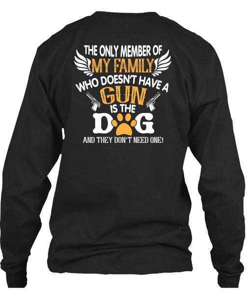 Doesn't Have A Gun Is The Dog T Shirt, The Only Member Of My Family T Shirt