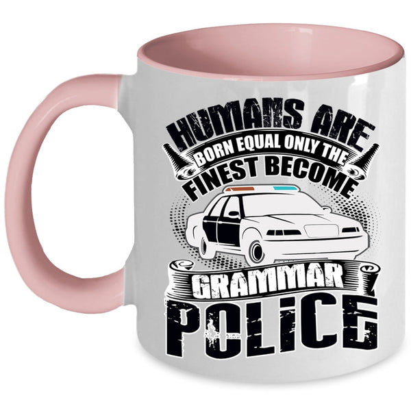 Only The Finest Become Grammar Police Coffee Mug, Humans Are Born Equal Accent Mug