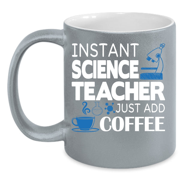 Instant Science Teacher Just Add Coffee Coffee Mug, Funny Science Coffee Cup