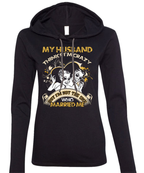 My Husband Thinks I'm Crazy T Shirt, Married Me T Shirt (Anvil Ladies Ringspun Hooded)
