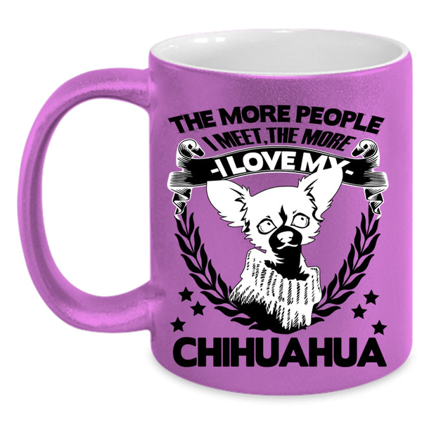 The More I Love My Chihuahua Coffee Mug, The More People I Meet Accent Mug