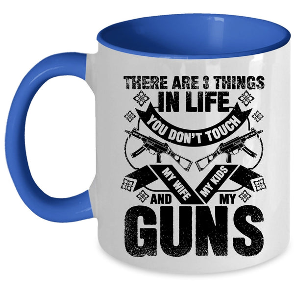 My Wife My Kids And My Guns Coffee Mug, There Are 3 Things In Life You Don't Touch Accent Mug