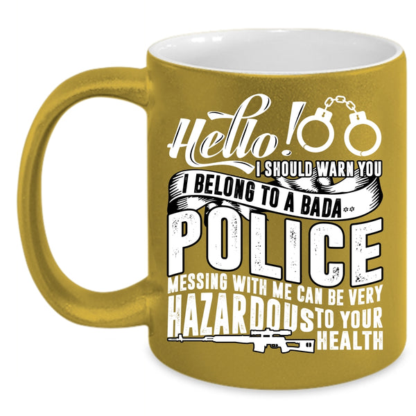 I Belong To A Police Coffee Mug, Mesing With Me Can Be Very Hazardous Coffee Cup
