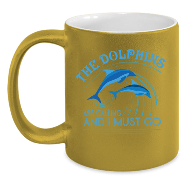 The Dolphins Are Calling And I Must Go Coffee Mug, Cute Dolphins Coffee Cup