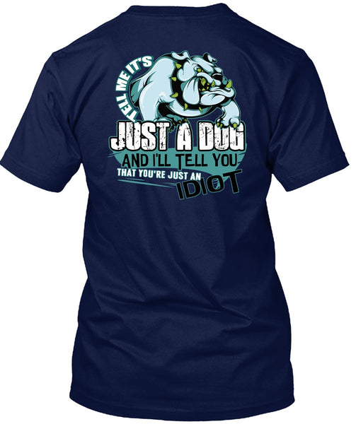 Tell Me It's Just A Dog T Shirt, Just An Idiot T Shirt