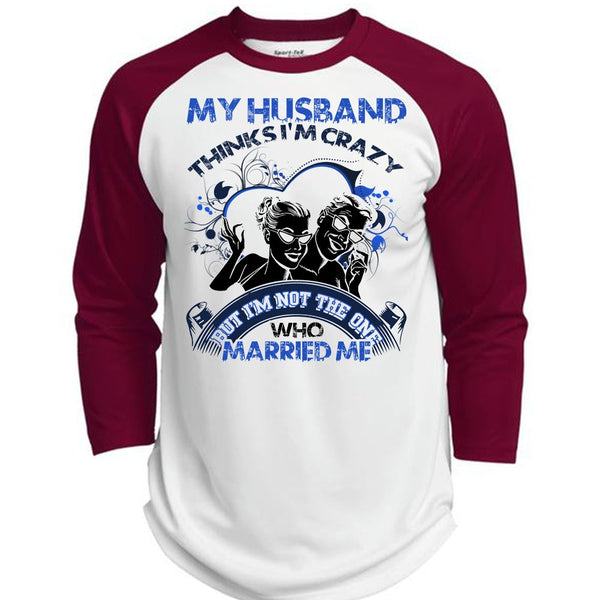 My Husband Thinks I'm Crazy T Shirt, I Love Husband T Shirt, Awesome T-Shirts  (Polyester Game Baseball Jersey)