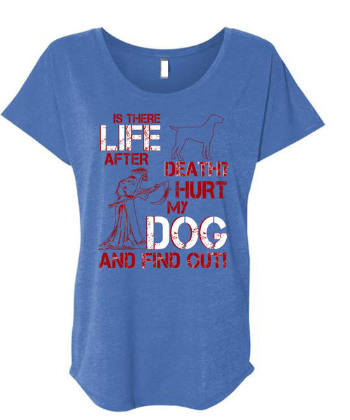 Hurt My Dog And Find Out T Shirt, Is There After Death T Shirt, Cool Shirt (Ladies' Triblend Dolman Sleeve)