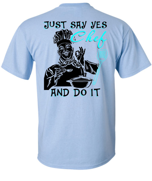 Just Say Yes Chef And Do It T Shirt, I Love Cooking T Shirt