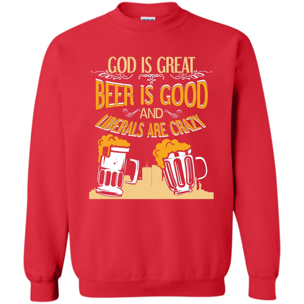 Beer Is Good Liberals Are Crazy T Shirt, Coolest Beer Drinker Sweatshirt