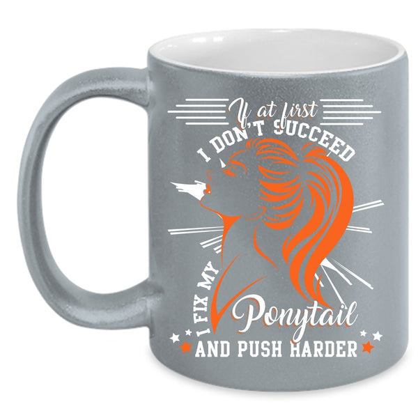 I Fix My Ponytail And Push Harder Coffee Mug, Cool Girls Coffee Cup