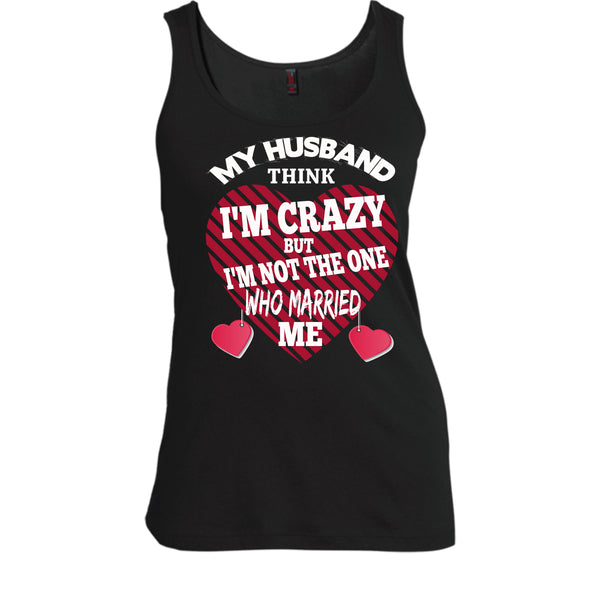 My Husband Think I'm Crazy T Shirt, But I'm Not The One Who Married Me T Shirt, Cool T Shirt