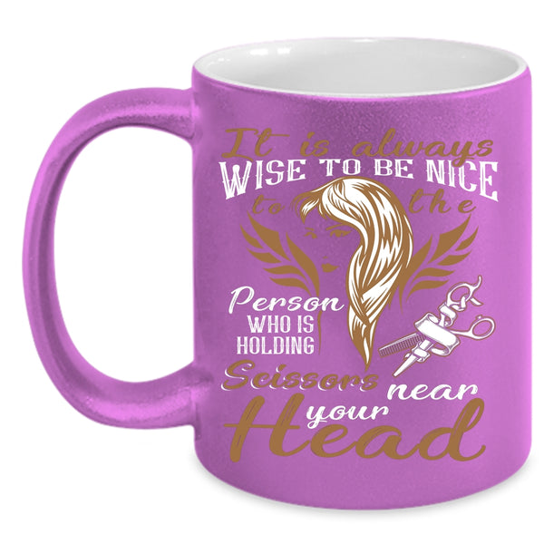 It Is Always Wise To Be Nice To The Person Coffee Mug, Hairstylist Coffee Cup
