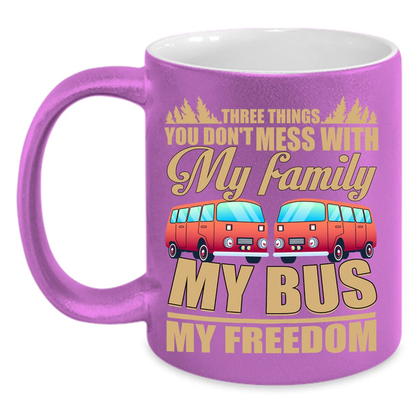 3 Thing You Don't Mess With Coffee Mug, My Family My Bus My Freedom Coffee Cup