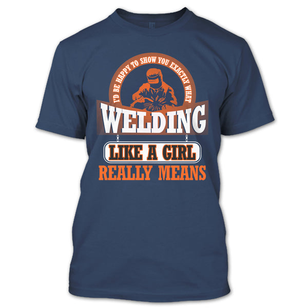 I Am A Welder T Shirt, Welding Like A Girl Really Means T Shirt
