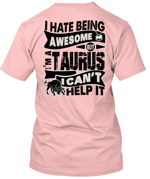 I Hate Being Awesome T Shirt, I Love Taurus T Shirt