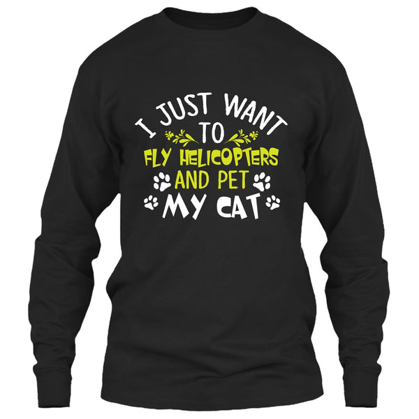 I Just Want To Fly Helicopters And Pet My Cat T Shirt, I Love Flying Helicopters T Shirt