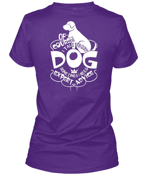 I Talk To My Dog T Shirt, I Need Expert Advice T Shirt