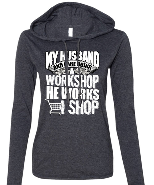 My Husband And I Are Doing A Workshop T Shirt, He Works Shop T Shirt (Anvil Ladies Ringspun Hooded)