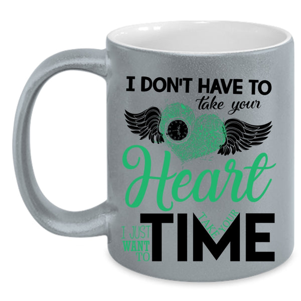 I Want To Take Your Time Coffee Mug, I Don't Have To Take Your Heart Accent Mug
