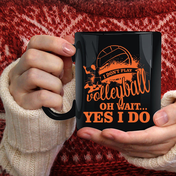I Don't Play Volleyball Coffee Mug, Oh Wait Yes I Do Coffee Cup