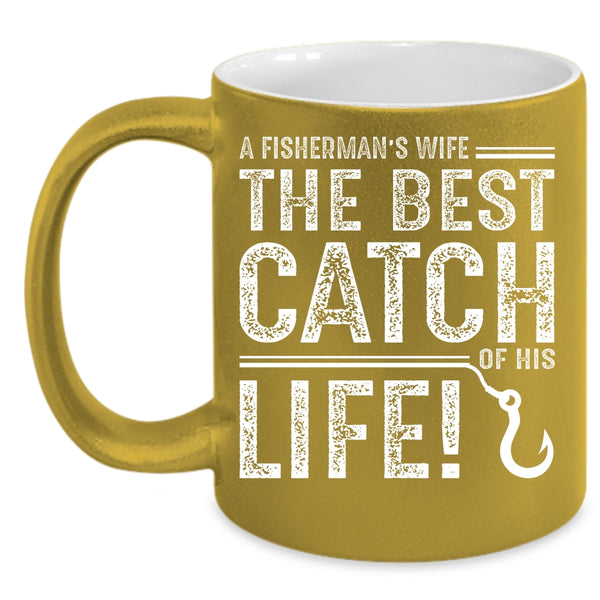 A Fisherman's Wife Cup, The Best Catch Of His Life Mug