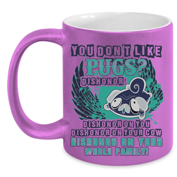 Cute Gift For Pug Owner Coffee Mug, You Don't Like Pugs Accent Mug