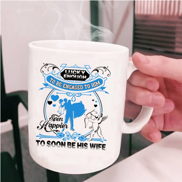 Happier To Soon Be His Wife Coffee Mug, Licky Enough To Be Engaged To Him Cup