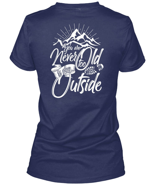 You Are Never Too Old To Play Outside T Shirt, Being A Hiker T Shirt