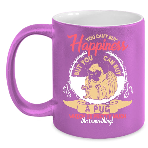 You Can't Buy Happiness Coffee Mug, You Can Buy A Pug Coffee Cup