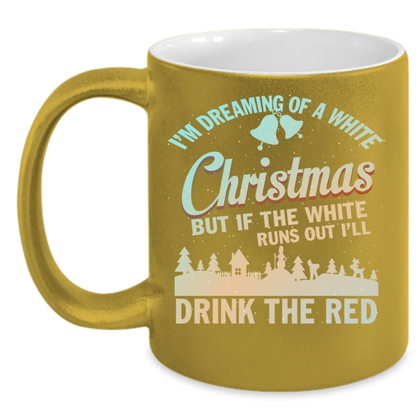 I'M Dreaming Of A White Christmas Coffee Mug, I'll Drink The Red Coffee Cup