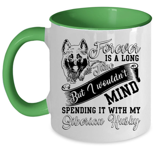 Spending It With My Siberian Husky Coffee Mug, Forever Is A Long Time Accent Mug