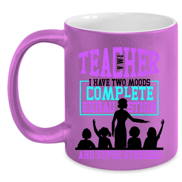 I Have Two Moods Complete Exhaustion Coffee Mug, I'm A Teacher Accent Mug