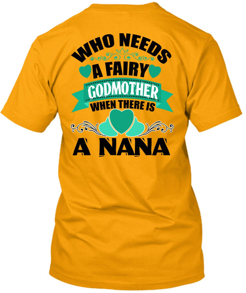 Who Needs A Fairy Godmother T Shirt, I Love Nana T Shirt