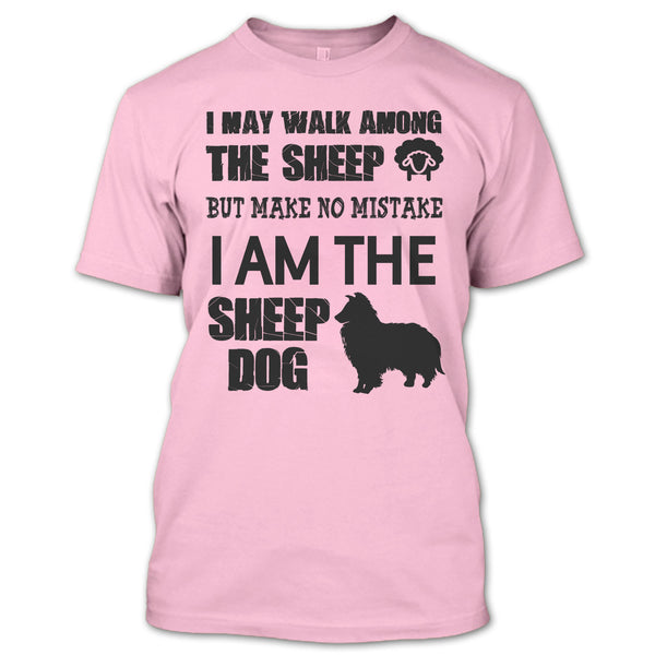 I May Walk Among Theep T Shirt, I Am The Sheep Dog T Shirt