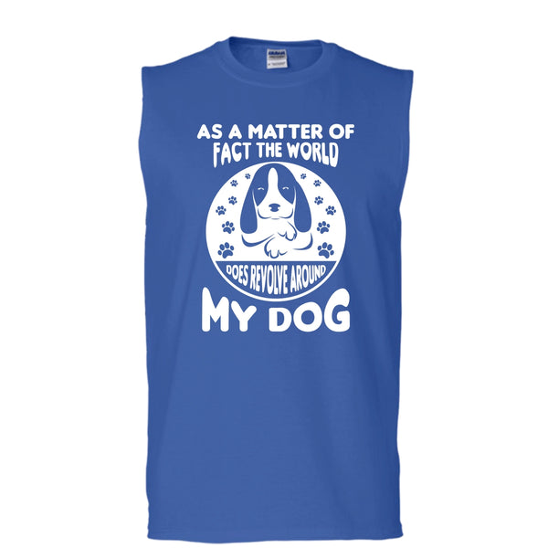 As A Matter Of Fact The World Shirt, Does Resolve Around My Dog Shirt (Men's Cotton Sleeveless)
