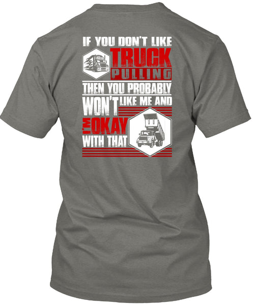 You Don't Like Truck Pulling T Shirt, Being A Trucker T Shirt