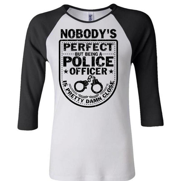 Being A Police Officer Is Pretty Damn Close T Shirt, Being A Police T Shirt, Awesome T-Shirts